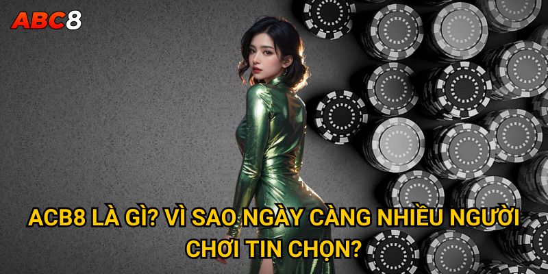 Trang chủ 30 ACB8 là gì? Vì sao ngày càng nhiều người chơi tin chọn
