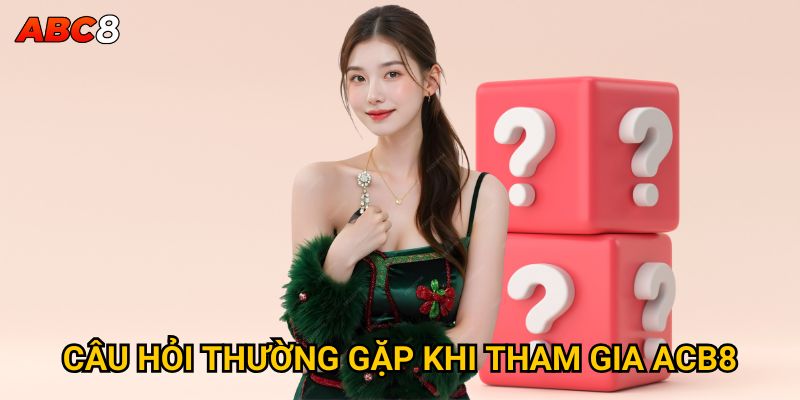 Trang chủ 38 Câu hỏi thường gặp khi tham gia ACB8