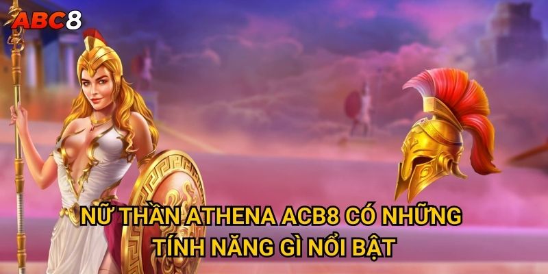 Tại sao trò chơi Nữ Thần Athena lại được ưa chuộng tại ACB8? 2 Nữ Thần Athena ACB8 có những tính năng gì nổi bật?